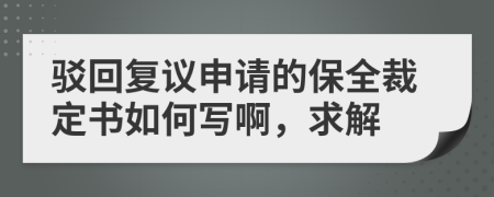 驳回复议申请的保全裁定书如何写啊，求解