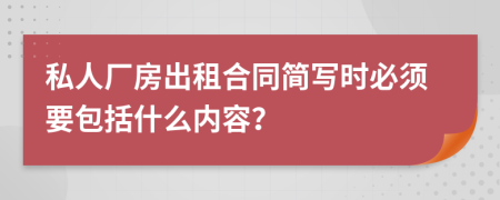 私人厂房出租合同简写时必须要包括什么内容？