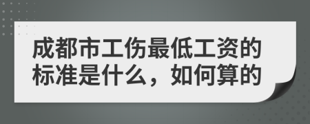 成都市工伤最低工资的标准是什么，如何算的