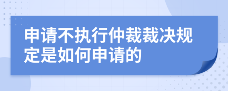 申请不执行仲裁裁决规定是如何申请的