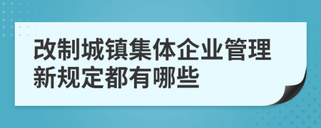 改制城镇集体企业管理新规定都有哪些