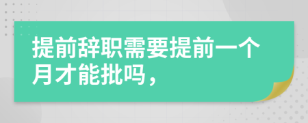 提前辞职需要提前一个月才能批吗，