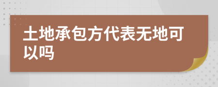 土地承包方代表无地可以吗