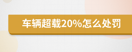 车辆超载20%怎么处罚