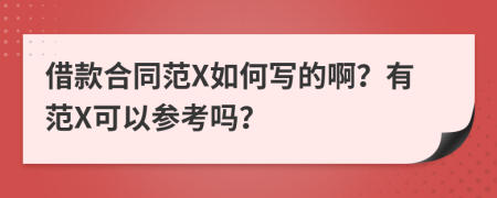 借款合同范X如何写的啊？有范X可以参考吗？