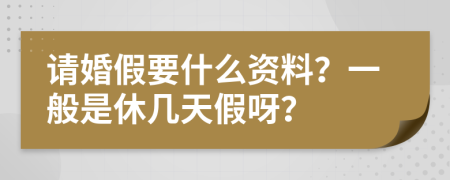 请婚假要什么资料？一般是休几天假呀？