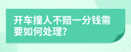 开车撞人不赔一分钱需要如何处理？