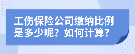 工伤保险公司缴纳比例是多少呢？如何计算？