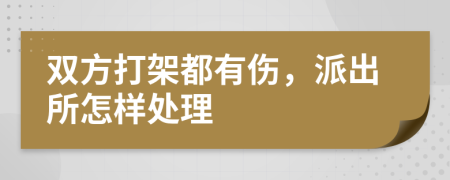 双方打架都有伤，派出所怎样处理