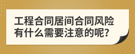 工程合同居间合同风险有什么需要注意的呢？