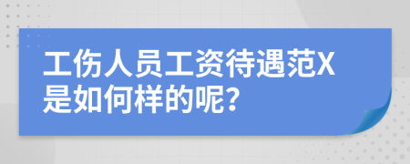 工伤人员工资待遇范X是如何样的呢？