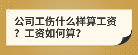 公司工伤什么样算工资？工资如何算？