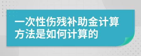 一次性伤残补助金计算方法是如何计算的