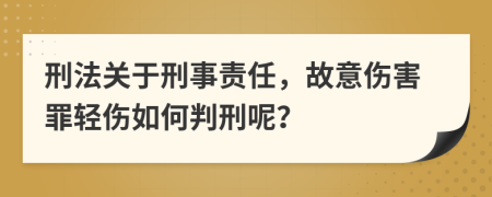 刑法关于刑事责任，故意伤害罪轻伤如何判刑呢？