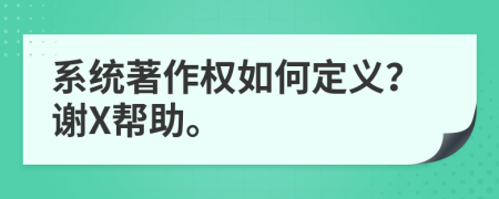 系统著作权如何定义？谢X帮助。