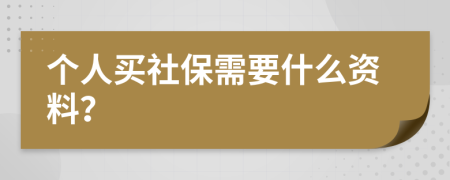 个人买社保需要什么资料？