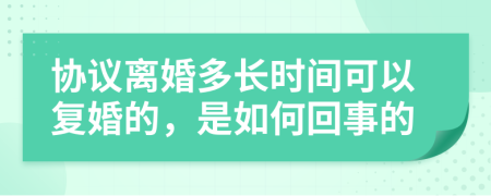 协议离婚多长时间可以复婚的，是如何回事的