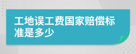 工地误工费国家赔偿标准是多少