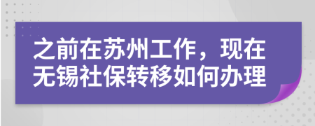 之前在苏州工作，现在无锡社保转移如何办理