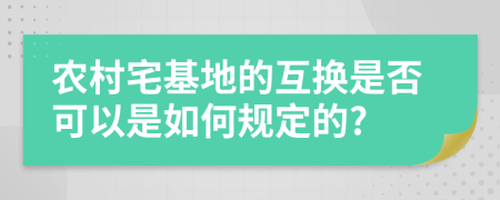 农村宅基地的互换是否可以是如何规定的?