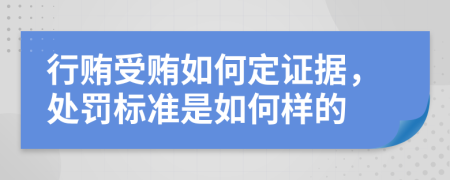行贿受贿如何定证据，处罚标准是如何样的