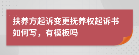 扶养方起诉变更抚养权起诉书如何写，有模板吗