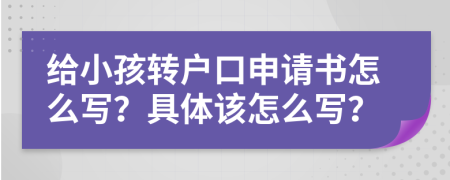 给小孩转户口申请书怎么写？具体该怎么写？