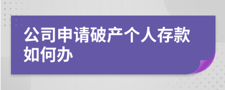 公司申请破产个人存款如何办