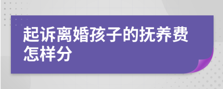 起诉离婚孩子的抚养费怎样分