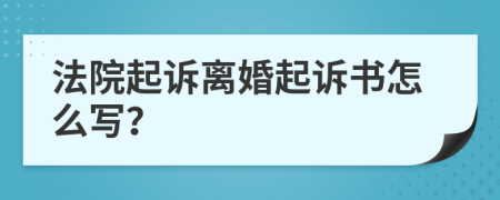 法院起诉离婚起诉书怎么写？