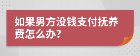 如果男方没钱支付抚养费怎么办？