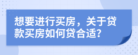 想要进行买房，关于贷款买房如何贷合适？