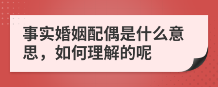 事实婚姻配偶是什么意思，如何理解的呢