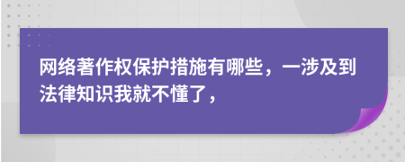 网络著作权保护措施有哪些，一涉及到法律知识我就不懂了，