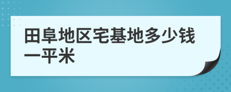 田阜地区宅基地多少钱一平米