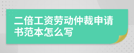 二倍工资劳动仲裁申请书范本怎么写