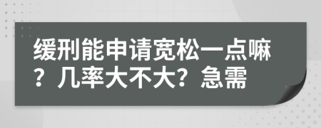 缓刑能申请宽松一点嘛？几率大不大？急需