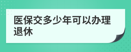 医保交多少年可以办理退休