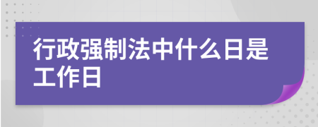 行政强制法中什么日是工作日