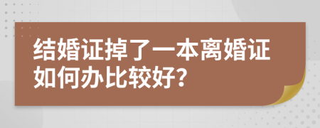 结婚证掉了一本离婚证如何办比较好？