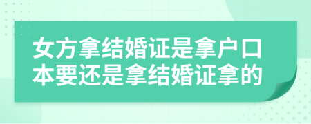 女方拿结婚证是拿户口本要还是拿结婚证拿的