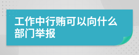 工作中行贿可以向什么部门举报