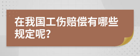 在我国工伤赔偿有哪些规定呢？