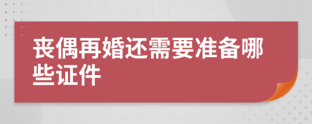 丧偶再婚还需要准备哪些证件