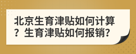 北京生育津贴如何计算？生育津贴如何报销？