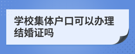 学校集体户口可以办理结婚证吗