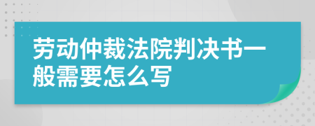 劳动仲裁法院判决书一般需要怎么写