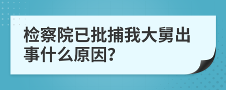 检察院已批捕我大舅出事什么原因？