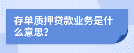 存单质押贷款业务是什么意思？