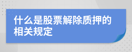 什么是股票解除质押的相关规定
